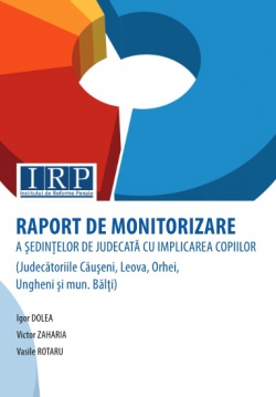Raport de Monitorizare a ședințelor de judecată cu implicarea copiilor (judecătoriile Căușeni, Leova, Orhei, Ungheni și mun.Bălți)