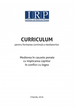 CURRICULUM pentru formarea continuă a mediatorilor: Medierea în cauzele penale cu implicarea copiilor în conflict cu legea